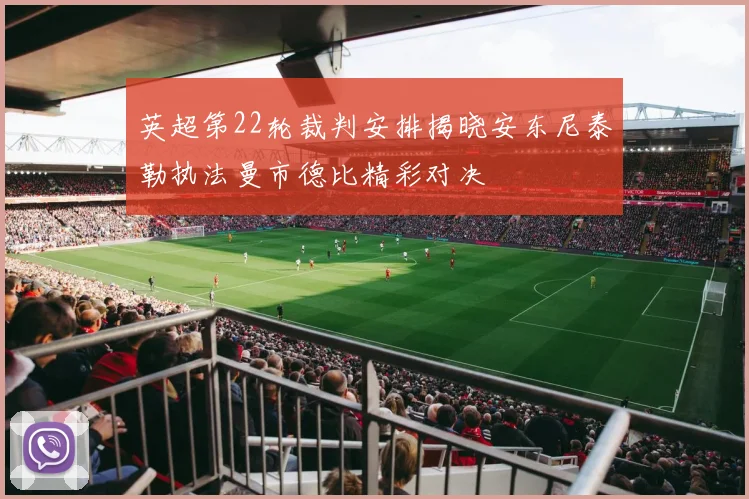 英超第22轮裁判安排揭晓安东尼泰勒执法曼市德比精彩对决