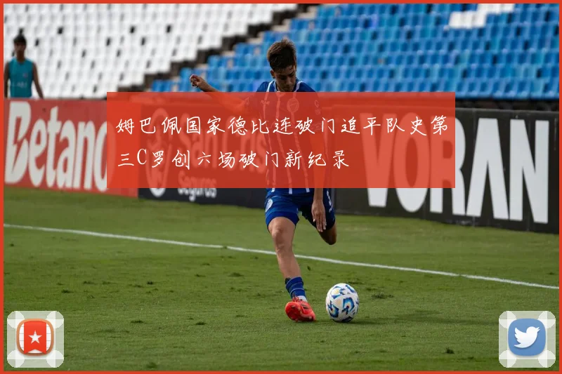 姆巴佩国家德比连破门追平队史第三C罗创六场破门新纪录