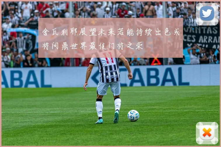 舍瓦利耶展望未来若能持续出色或将问鼎世界最佳门将之荣